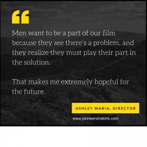 Men want to be a part of our film because they see there's a problem, and they realize they must play their part in the solution...